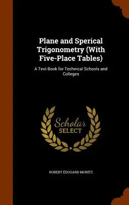 Plane and Sperical Trigonometry (With Five-Place Tables): Un manual pentru școli tehnice și colegii - Plane and Sperical Trigonometry (With Five-Place Tables): A Text-Book for Technical Schools and Colleges