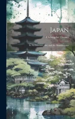 Japonia: Arhitectura, arta și manufacturile sale artistice - Japan: Its Architecture, art, and art Manufactures