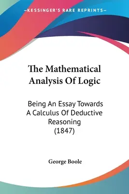 Analiza matematică a logicii: Fiind un eseu către un calcul al raționamentului deductiv (1847) - The Mathematical Analysis Of Logic: Being An Essay Towards A Calculus Of Deductive Reasoning (1847)