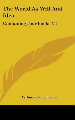 Lumea ca voință și idee: Containing Four Books V1 - The World As Will And Idea: Containing Four Books V1