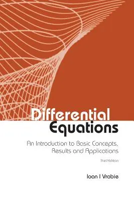 Ecuații diferențiale: O introducere în conceptele de bază, rezultate și aplicații (Ediția a treia) - Differential Equations: An Introduction to Basic Concepts, Results and Applications (Third Edition)