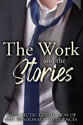 The Work and the Stories (Munca și poveștile): O colecție eclectică de experiențe misionare LDS - The Work and the Stories: An Eclectic Collection of LDS Missionary Experiences
