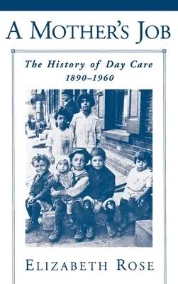 A Mother's Job: Istoria îngrijirilor de zi, 1890-1960 - A Mother's Job: The History of Day Care, 1890-1960