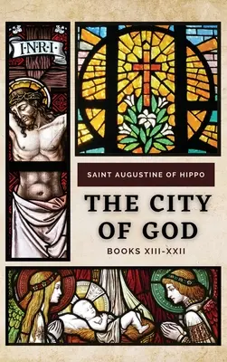 Cetatea lui Dumnezeu: Cărțile XIII-XXII - The City of God: Books XIII-XXII