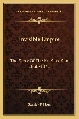 Imperiul invizibil: Povestea Ku Klux Klan 1866-1871 - Invisible Empire: The Story Of The Ku Klux Klan 1866-1871