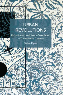 Revoluții urbane: Urbanizare și (neo-)colonialism în context transatlantic - Urban Revolutions: Urbanisation and (Neo-)Colonialism in Transatlantic Context