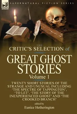The Critic's Selection of Great Ghost Stories: Volume 1-Twenty Short Stories of the Strange and Unusual Inclusiv „The Spectre of Tappington”, „To Let - The Critic's Selection of Great Ghost Stories: Volume 1-Twenty Short Stories of the Strange and Unusual Including 'The Spectre of Tappington', 'To Let