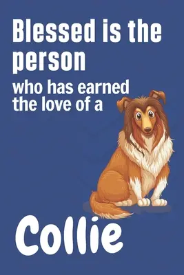 Binecuvântată este persoana care a câștigat dragostea unui Collie: Pentru fanii câinilor Collie - Blessed is the person who has earned the love of a Collie: For Collie Dog Fans