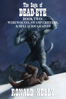 Saga lui Dead-Eye, Cartea a doua: Vârcolaci, creaturi de mlaștină și hăitași hăitași! - The Saga of Dead-Eye, Book Two: Werewolves, Swamp Critters, & Hellacious Haints!