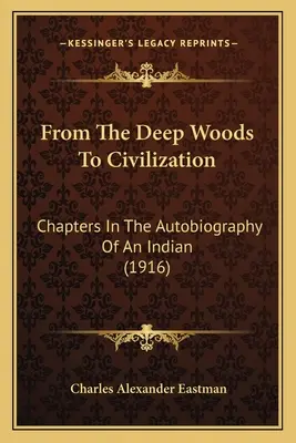 De la pădurile adânci la civilizație: Chapters In The Autobiography Of An Indian (1916) - From The Deep Woods To Civilization: Chapters In The Autobiography Of An Indian (1916)