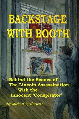 În culise cu Booth: În culisele asasinării lui Lincoln cu „conspiratorul” nevinovat - Backstage With Booth: Behind the Scenes of the Lincoln Assassination with the Innocent 'Conspirator'