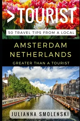 Mai mult decât un turist - Amsterdam Olanda: 50 de sfaturi de călătorie de la un localnic - Greater Than a Tourist - Amsterdam Netherlands: 50 Travel Tips from a Local