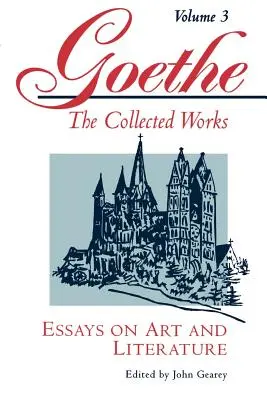 Goethe, Volumul 3: Eseuri despre artă și literatură - Goethe, Volume 3: Essays on Art and Literature