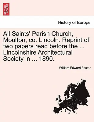 Biserica parohială All Saints', Moulton, Co. Lincoln. Reprint of Two Papers Read Before the ... Lincolnshire Architectural Society în ... 1890. - All Saints' Parish Church, Moulton, Co. Lincoln. Reprint of Two Papers Read Before the ... Lincolnshire Architectural Society in ... 1890.