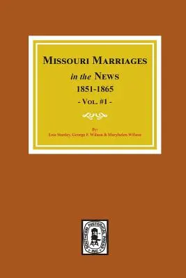 Căsătorii din Missouri în ziare, 1851-1865. (Vol. #1) - Missouri Marriages in the News, 1851-1865. (Vol. #1)
