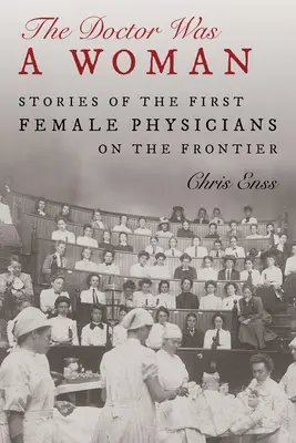 Doctorul a fost o femeie: Poveștile primelor femei medic de frontieră - The Doctor Was a Woman: Stories of the First Female Physicians on the Frontier