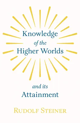 Cunoașterea lumilor superioare și obținerea ei - Knowledge of the Higher Worlds and Its Attainment
