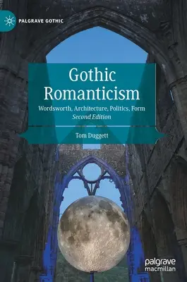Romantismul gotic: Wordsworth, arhitectură, politică, formă - Gothic Romanticism: Wordsworth, Architecture, Politics, Form
