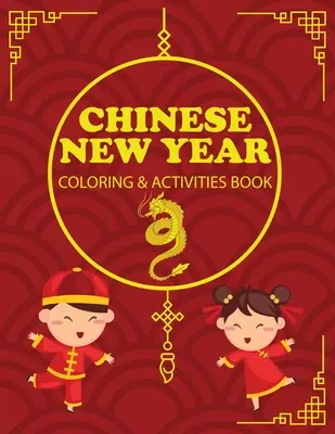 Anul Nou Chinezesc Carte de colorat și activități: Children's Gift, Happy New Year, Jurnal de activități, Notebook - Chinese New Year Coloring & Activities Book: Children's Gift, Happy New Year, Activity Journal, Notebook