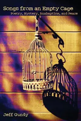 Songs from an Empty Cage: Poezie, mister, anabaptism și pace - Songs from an Empty Cage: Poetry, Mystery, Anabaptism, and Peace
