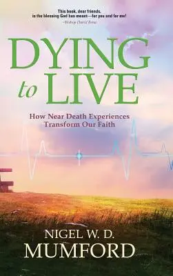 A muri pentru a trăi: Cum experiențele aproape de moarte ne transformă credința - Dying to Live: How Near Death Experiences Transform Our Faith