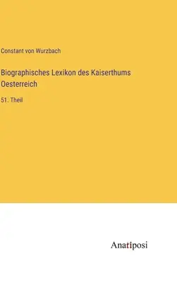 Dicționarul biografic al Imperiului Austriei: partea a 51-a - Biographisches Lexikon des Kaiserthums Oesterreich: 51. Theil