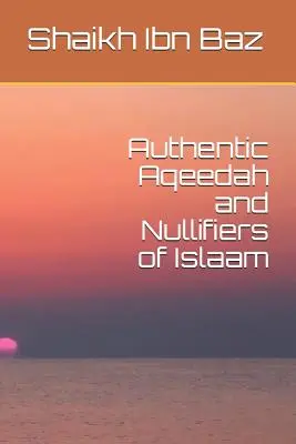Aqeedah autentică și nulitățile din Islaam - Authentic Aqeedah and Nullifiers of Islaam