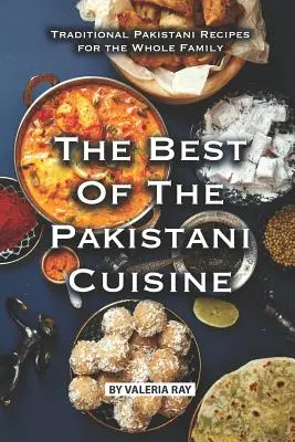 Cea mai bună bucătărie pakistaneză: Rețete pakistaneze tradiționale pentru întreaga familie - The Best of The Pakistani Cuisine: Traditional Pakistani Recipes for the Whole Family