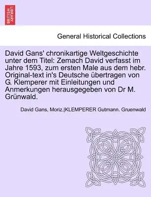 Chronikartige Weltgeschichte Unter Dem Titel a lui David Gans: Zemach David Verfasst Im Jahre 1593, Zum Ersten Male Aus Dem Hebr. Original-Text In's Deutsc - David Gans' Chronikartige Weltgeschichte Unter Dem Titel: Zemach David Verfasst Im Jahre 1593, Zum Ersten Male Aus Dem Hebr. Original-Text In's Deutsc