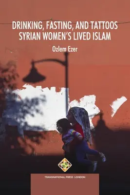 Băutură, post și tatuaje: Islamul trăit de femeile siriene - Drinking, Fasting, and Tattoos: Syrian Women's Lived Islam