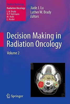 Luarea deciziilor în radioterapie oncologică: Volumul 2 - Decision Making in Radiation Oncology: Volume 2