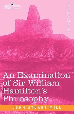 O examinare a filosofiei lui Sir William Hamilton - An Examination of Sir William Hamilton's Philosophy