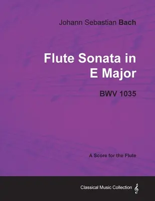 Johann Sebastian Bach - Sonata pentru flaut în Mi major - BWV 1035 - A Score for the Flute - Johann Sebastian Bach - Flute Sonata in E Major - Bwv 1035 - A Score for the Flute