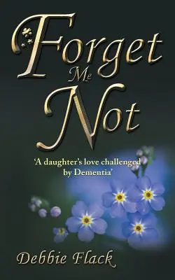 Forget Me Not: „Dragostea unei fiice provocată de demență - Forget Me Not: 'A daughter's love challenged by Dementia'