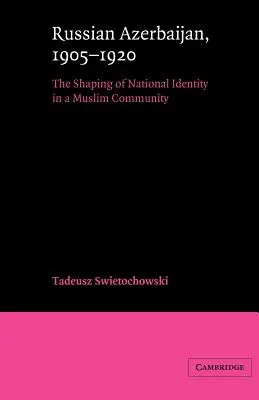 Azerbaidjanul rus, 1905-1920: Conturarea unei identități naționale într-o comunitate musulmană - Russian Azerbaijan, 1905-1920: The Shaping of a National Identity in a Muslim Community