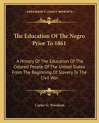 Educația negrilor înainte de 1861: O istorie a educației persoanelor de culoare din Statele Unite de la începutul sclaviei până în 1861 - The Education Of The Negro Prior To 1861: A History Of The Education Of The Colored People Of The United States From The Beginning Of Slavery To The C