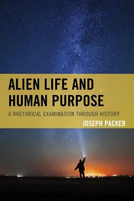 Viața extraterestră și scopul uman: O examinare retorică prin istorie - Alien Life and Human Purpose: A Rhetorical Examination through History