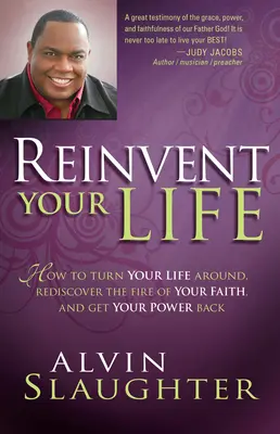 Reinventează-ți viața: Cum să-ți schimbi viața, să redescoperi focul credinței tale și să-ți recapeți puterea - Reinvent Your Life: How to Turn Your Life Around, Rediscover the Fire of Your Faith, and Get Your Power Back