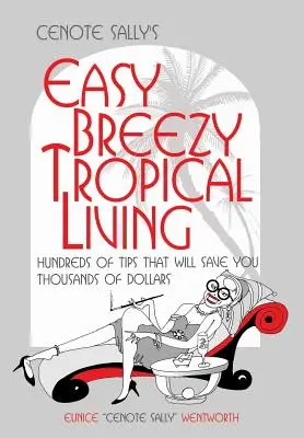 Cenote Sally's Easy, Breezy Tropical Living: Hundreds of Tips That Will Save You Thousands of Dollars (Sute de sfaturi care vă vor economisi mii de dolari) - Cenote Sally's Easy, Breezy Tropical Living: Hundreds of Tips That Will Save You Thousands of Dollars
