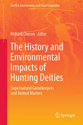 The History and Environmental Impacts of Hunting Deities (Istoria și impactul asupra mediului al zeităților vânătorii): Păstrători supranaturali ai vânatului și stăpâni ai animalelor - The History and Environmental Impacts of Hunting Deities: Supernatural Gamekeepers and Animal Masters