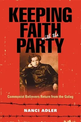 Păstrând credința în partid: Credincioșii comuniști se întorc din Gulag - Keeping Faith with the Party: Communist Believers Return from the Gulag