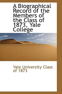 O înregistrare biografică a membrilor promoției din 1873, Colegiul Yale - A Biographical Record of the Members of the Class of 1873, Yale College