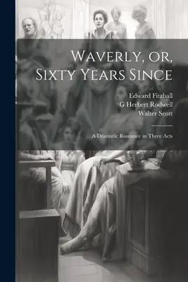Waverly, sau, Șaizeci de ani de atunci: Un roman dramatic în trei acte - Waverly, or, Sixty Years Since: A Dramatic Romance in Three Acts