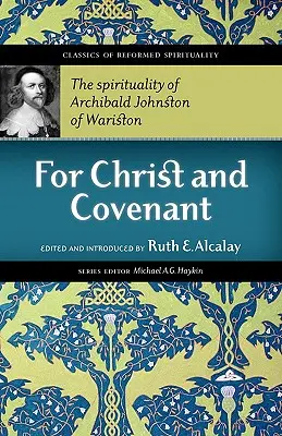 Pentru Hristos și Legământ: Spiritualitatea lui Archibald Johnston din Wariston - For Christ and Covenant: The Spirituality of Archibald Johnston of Wariston