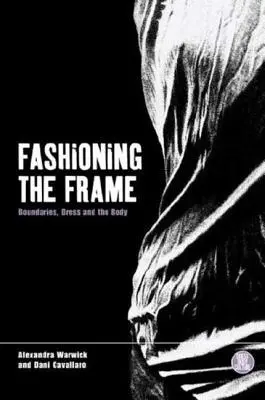 Fashioning the Frame: Limitele, îmbrăcămintea și corpul - Fashioning the Frame: Boundaries, Dress and the Body