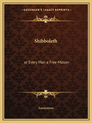 Shibboleth: sau Fiecare om un mason liber - Shibboleth: or Every Man a Free-Mason
