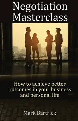Masterclass de negociere: Cum să obțineți rezultate mai bune în afaceri și în viața personală - Negotiation Masterclass: How to achieve better outcomes in your business and personal life