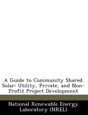 Ghid pentru energia solară comunitară partajată: Dezvoltarea proiectelor de utilitate publică, private și nonprofit - A Guide to Community Shared Solar: Utility, Private, and Non-Profit Project Development