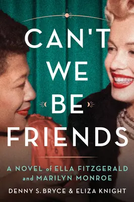 Can't We Be Friends: Un roman despre Ella Fitzgerald și Marilyn Monroe - Can't We Be Friends: A Novel of Ella Fitzgerald and Marilyn Monroe