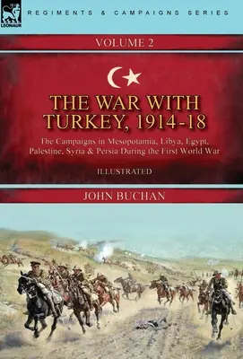 Războiul cu Turcia, 1914-18----Volumul 2: campaniile din Mesopotamia, Libia, Egipt, Palestina, Siria și Persia în timpul Primului Război Mondial - The War with Turkey, 1914-18----Volume 2: the Campaigns in Mesopotamia, Libya, Egypt, Palestine, Syria and Persia During the First World War